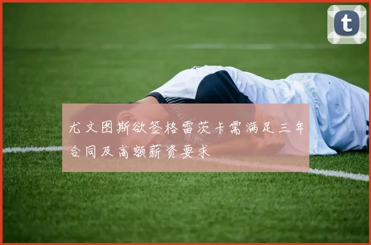 尤文图斯欲签格雷茨卡需满足三年合同及高额薪资要求